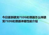 今日更新骁龙732G处理器怎么样骁龙732G处理器详细性能介绍