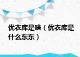 优衣库是啥（优衣库是什么东东）