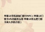 苹果13手机添加门禁卡NFC（苹果13门禁卡nfc功能怎么用 苹果13怎么把门禁卡录入手机介绍）