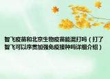 智飞疫苗和北京生物疫苗能混打吗（打了智飞可以序贯加强免疫接种吗详细介绍）