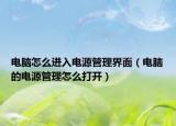电脑怎么进入电源管理界面（电脑的电源管理怎么打开）