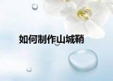 如何制作山城鞘