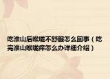 吃淮山后喉咙不舒服怎么回事（吃完淮山喉咙痒怎么办详细介绍）