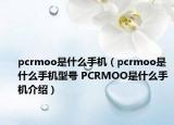 pcrmoo是什么手机（pcrmoo是什么手机型号 PCRMOO是什么手机介绍）