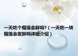 一天吃个榴莲会胖吗?（一天吃一块榴莲会发胖吗详细介绍）