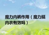 魔力内裤作用（魔力挺内衣有效吗）