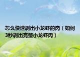 怎么快速剥出小龙虾的肉（如何3秒剥出完整小龙虾肉）