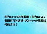 华为nova9怎样截屏（华为nova9截图有几种方法 华为nova9截图如何截介绍）