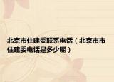 北京市住建委联系电话（北京市市住建委电话是多少呢）
