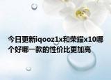 今日更新iqooz1x和荣耀x10哪个好哪一款的性价比更加高