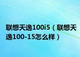 联想天逸100i5（联想天逸100-15怎么样）