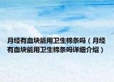 月经有血块能用卫生棉条吗（月经有血块能用卫生棉条吗详细介绍）