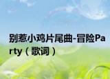 别惹小鸡片尾曲-冒险Party（歌词）