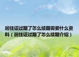 居住证过期了怎么续期需要什么资料（居住证过期了怎么续期介绍）