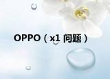 OPPO（x1 问题）