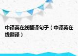 中译英在线翻译句子（中译英在线翻译）