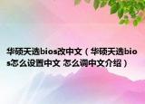 华硕天选bios改中文（华硕天选bios怎么设置中文 怎么调中文介绍）