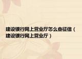 建设银行网上营业厅怎么查征信（建设银行网上营业厅）