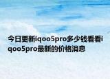 今日更新iqoo5pro多少钱看看iqoo5pro最新的价格消息