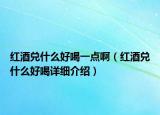 红酒兑什么好喝一点啊（红酒兑什么好喝详细介绍）