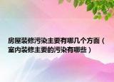 房屋装修污染主要有哪几个方面（室内装修主要的污染有哪些）