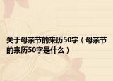 关于母亲节的来历50字（母亲节的来历50字是什么）
