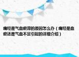 痛经是气血瘀滞的原因怎么办（痛经是血瘀还是气血不足引起的详细介绍）