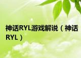 神话RYL游戏解说（神话RYL）