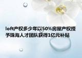 loft产权多少年以50%房屋产权授予珠海人才团队获得1亿元补贴