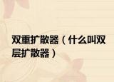 双重扩散器（什么叫双层扩散器）
