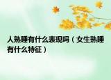 人熟睡有什么表现吗（女生熟睡有什么特征）