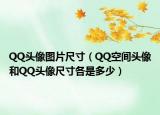 QQ头像图片尺寸（QQ空间头像和QQ头像尺寸各是多少）