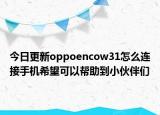 今日更新oppoencow31怎么连接手机希望可以帮助到小伙伴们