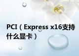 PCI（Express x16支持什么显卡）