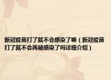 新冠疫苗打了就不会感染了嘛（新冠疫苗打了就不会再被感染了吗详细介绍）