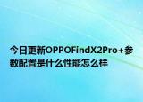 今日更新OPPOFindX2Pro+参数配置是什么性能怎么样