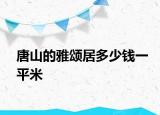 唐山的雅颂居多少钱一平米