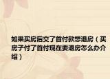 如果买房后交了首付款想退房（买房子付了首付现在要退房怎么办介绍）