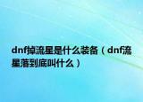 dnf掉流星是什么装备（dnf流星落到底叫什么）