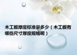 木工板厚度标准是多少（木工板有哪些尺寸厚度规格呢）