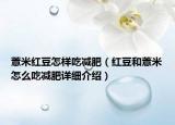 薏米红豆怎样吃减肥（红豆和薏米怎么吃减肥详细介绍）