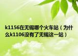 k1156在无锡哪个火车站（为什么k1106没有了无锡这一站）