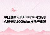 今日更新天玑1000plus发热怎么样天玑1000plus发热严重吗