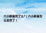 六小龄童死了么?（六小龄童怎么去世了）