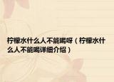柠檬水什么人不能喝呀（柠檬水什么人不能喝详细介绍）