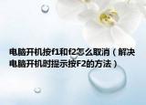 电脑开机按f1和f2怎么取消（解决电脑开机时提示按F2的方法）