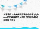 苹果手机怎么关闭日历里的收件箱（iphone日历收件箱怎么关闭 日历收件箱如何删除介绍）