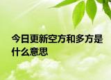 今日更新空方和多方是什么意思