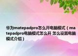 华为matepadpro怎么开电脑模式（matepadpro电脑模式怎么开 怎么设置电脑模式介绍）