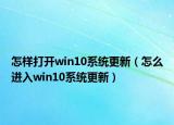 怎样打开win10系统更新（怎么进入win10系统更新）